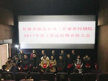 甘肅省演出公司（黃河劇院）召開2017年度工作總結暨表彰大會